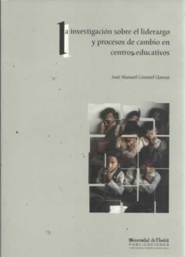 LA INVESTIGACIÓN SOBRE EL LIDERAZGO Y PROCESOS DE CAMBIO EN CENTROS EDUCATIVOS. Una perspectiva internacional - CORONEL LLAMAS, José Manuel