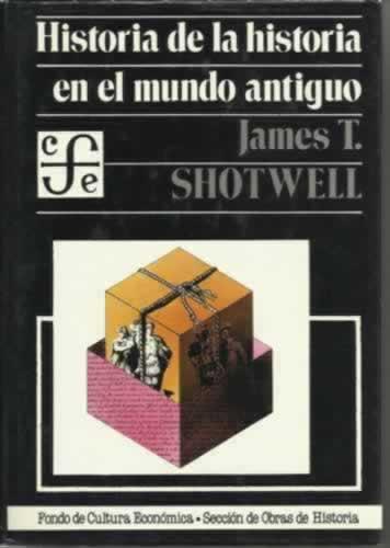 HISTORIA DE LA HISTORIA EN EL MUNDO ANTIGUO - Shotwell, James Thomson