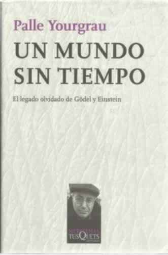 UN MUNDO SIN TIEMPO. El legado olvidado de Gödel y Einstein - Yourgrau, Palle