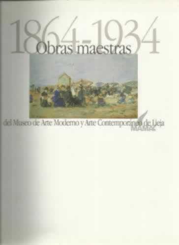 1864- 1934, OBRAS MAESTRAS del Museo de Arte Moderno y Contemporaneo de Lieja - VV. AA.