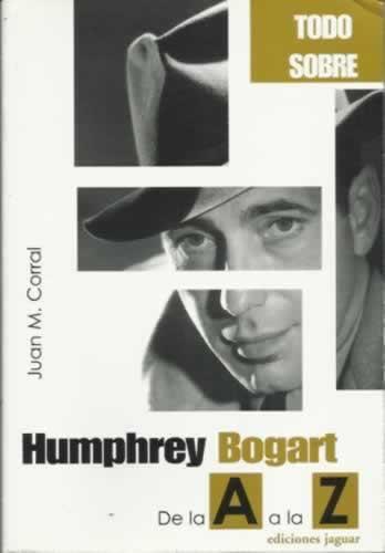 TODO SOBRE HUMPHREY BOGART - CORRAL, Juan M