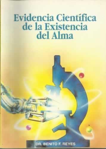 EVIDENCIA CIENTÍFICA DE LA EXISTENCIA DEL ALMA - Reyes, Benito