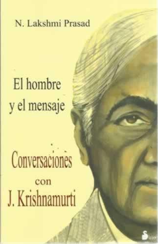 El hombre y el mensaje. Conversaciones con J. Krishnamurti - Lakshmi Prasad, N