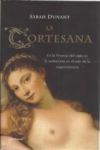 La cortesana. En la Venecia del siglo XVI la seducción es el arte de la supervivencia - Dunant, Sarah