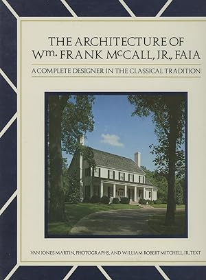 The Architecture of Wm. Frank McCall, Jr., FAIA; A Complete Designer in the Classical Tradition; ...