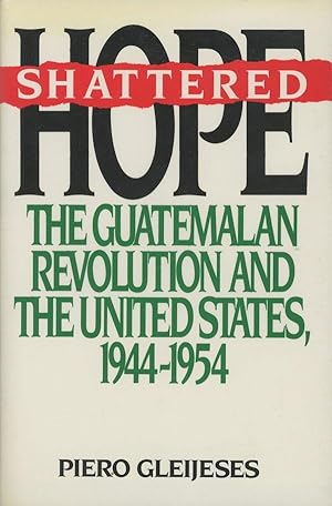 Shattered Hope: The Guatemalan Revolution and the United States, 1944-1954