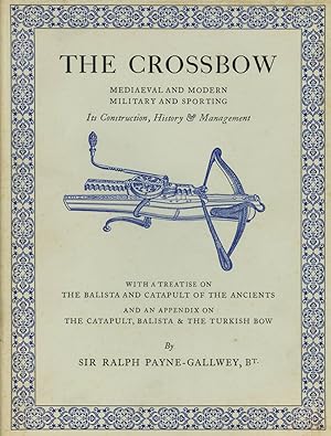 The Crossbow; Mediaeval and Modern Military and Sporting; Its Construction, History & Management;...