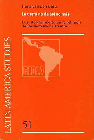 La Tierra No Da Asi Nomas: Los Ritos Agricolas En La Religion De Los Aymara-Cristianos