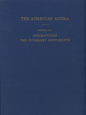 Inscriptions: The Funerary Monuments; The Athenian Agora, Results of Excavations Conducted By the...