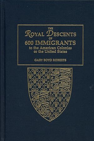 The Royal Descents of 600 Immigrants to the American Colonies or the United States, Who Were Them...