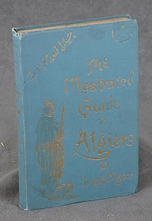 The Illustrated Guide to Algiers and Algeria (Together with a Chapter on Morocco), A Practical Ha...