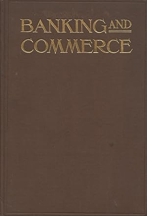 Banking and Commerce: A Practical Treatise for Bankers and Men of Business, Together with the Aut...
