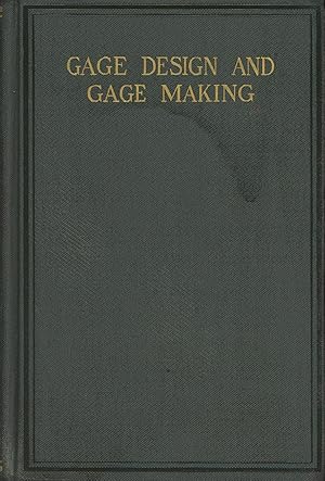 Gage Design and Gage-Making: A Treatise on the Development of Gaging Systems for Interchangeable ...