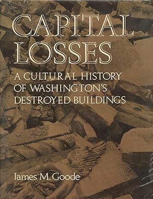 Capital Losses: A Cultural History of Washington's Destroyed Buildings