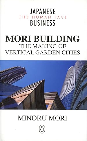 Mori Building: The Making of Vertical Garden Cities; Japanese Business, The Human Face