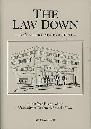 The Law Down: A Century Remembered--A 100 Year History of the University of Pittsburgh School of Law