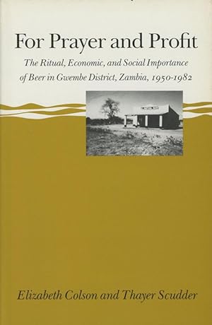 For Prayer and Profit: The Ritual Economic and Social Importance of Beer in Gwembe District, Zamb...