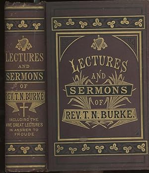 The Sermons, Lectures, and Addresses Delivered by The Very Rev. Thomas N. Burke.In the Principal ...