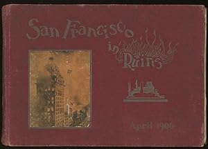 San Francisco in Ruins: A Pictorial History of Eight Score Photo-Views of the Earthquake Effects,...