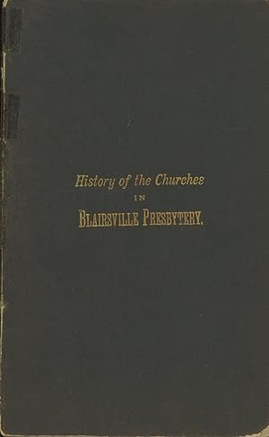 A History of the Churches in Blairsville Presbytery, prepared at its request and read before it i...