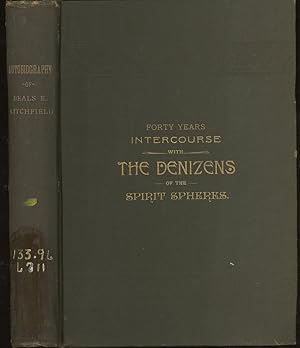 Autobiography of Beals E. Litchfield or Forty Years Intercourse with the Denizens of the Spirit W...