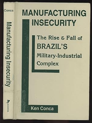 Manufacturing Insecurity: The Rise and Fall of Brazil's Military-Industrial Complex