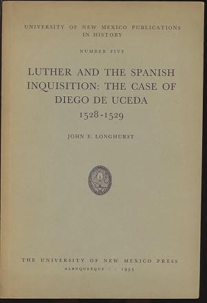 Luther and the Spanish Inquisition: The Case of Diego de Uceda 1528-1529 (University of New Mexic...