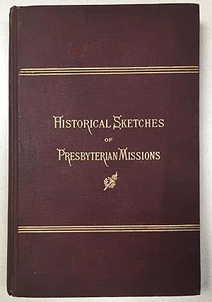 Historical Sketches of the Missions under the care of the Board of Foreign Missions of the Presby...