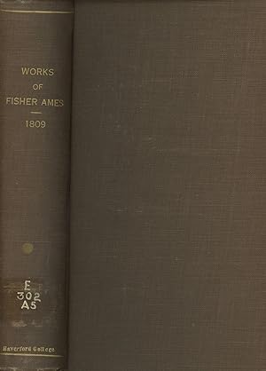 Works of Fisher Ames; Compiled by a Number of His Friends; To Which Are Prefixed Notices of His L...