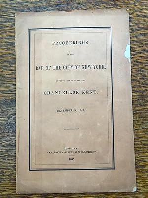 Proceedings of the Bar of the City of New-York, on the Occasion of the Death of Chancellor Kent, ...