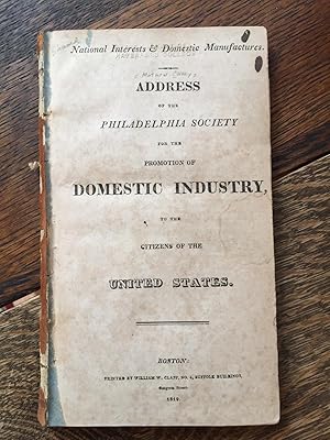 National Interests & Domestic Manufactures. Address of the Philadelphia Society for the Promotion...
