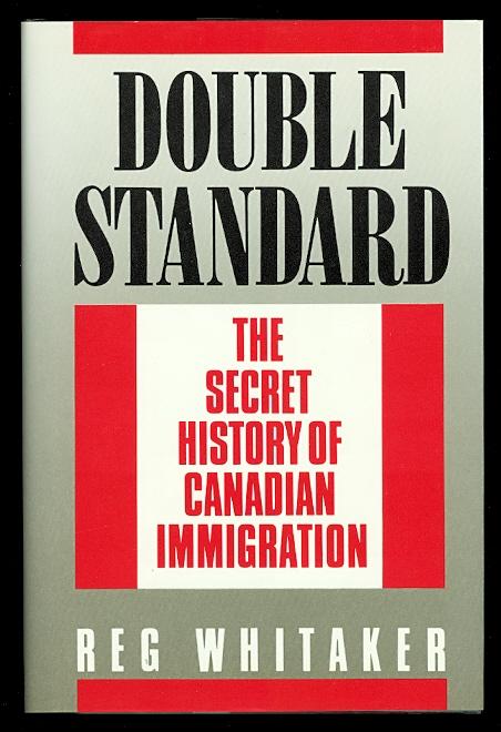 DOUBLE STANDARD: THE SECRET HISTORY OF CANADIAN IMMIGRATION. - Whitaker, Reg.