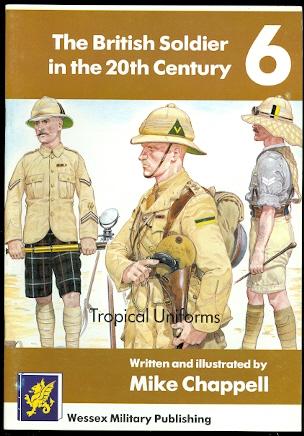 THE BRITISH SOLDIER IN THE 20TH CENTURY. VOLUME 6. TROPICAL UNIFORMS. - Chappell, Mike, written and illustrated by.