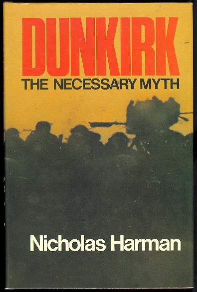 DUNKIRK: THE NECESSARY MYTH. - Harman, Nicholas.