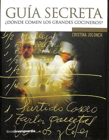 GUÍA SECRETA ¿DONDE COMEN LOS GRANDES COCINEROS?. - jolonch anglada, cristina