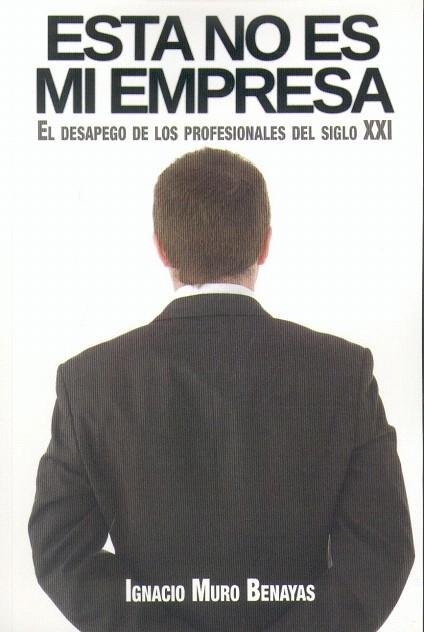 Esta no es mi empresa. El desapego de los profesionales del siglo XXI - Muro Benayas, Ignacio
