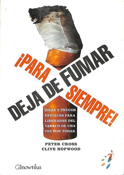 DEJA DE FUMAR ¡PARA SIEMPRE!. IDEAS Y TRUCOS EFICACES PARA LIBERARSE DEL TABACO DE UNA VEZ POR TODAS - PETER CROSS / CLIVE HOPWOOD