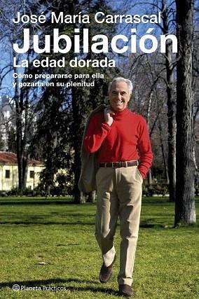 JUBILACIÓN. LA EDAD DORADA. CÓMO PREPARARSE PARA ELLA Y GOZARLA EN SU PLENITUD - CARRASCAL, JOSÉ MARÍA