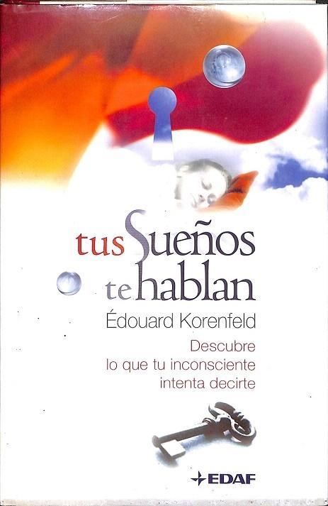 TUS SUEÑOS TE HABLAN. DESCUBRE LO QUE TU INCONSCIENTE INTENTA DECIRTE - KORENFELD, ÉDOUARD
