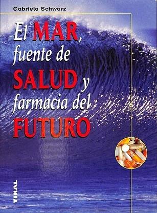 EL MAR, FUENTE DE SALUD Y FARMACIA DEL FUTURO. - SCHWARZ, Gabriela