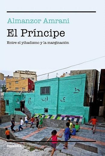 EL PRÍNCIPE. ENTRE EL YIHADISMO Y LA MARGINACIÓN - AMRANI, ALMANZOR