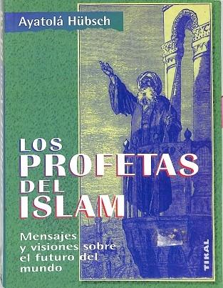 LOS PROFETAS DEL ISLAM. MENSAJES Y VISIONES SOBRE EL FUTURO - HÜBSCH, AYATOLÁ