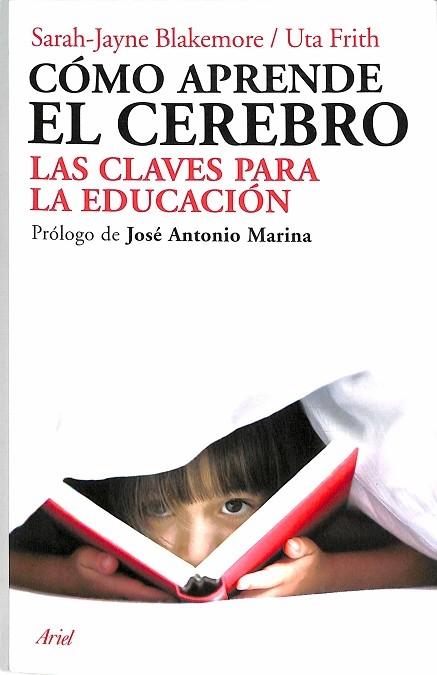 CÓMO APRENDE EL CEREBRO - LAS CLAVES PARA LA EDUCACIÓN / PRÓLOGO DE JOSÉ ANTONIO MARINA. - BLAKEMORE, SARAH-JAYNE / FRITH, UTA