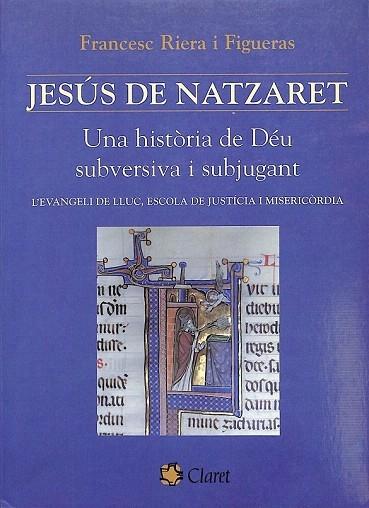 JESÚS DE NATZARET. UNA HISTÒRIA DE DÉU SUBVERSIVA I SUBJUGANT. L'EVANGELI DE LLUC, ESCOLA DE JUSTÍCIA I MISERICÒRDIA - Francesc Riera I Figueras