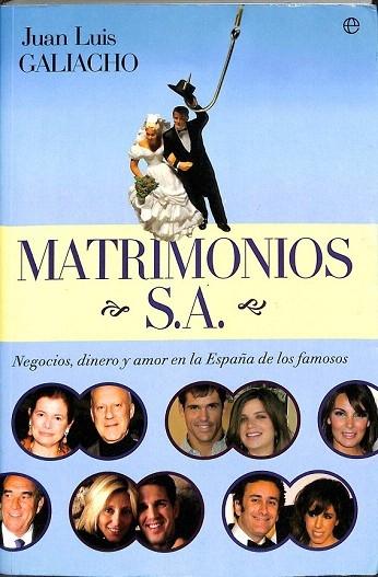 MATRIMONIOS S.A. NEGOCIOS, DINERO Y AMOR EN LA ESPAÑA DE LOS FAMOSOS - Juan Luis Galiacho