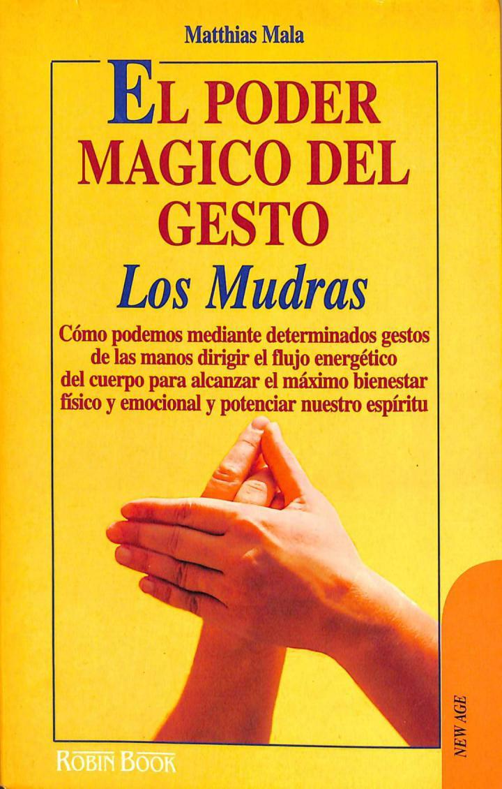 EL PODER MÁGICO DEL GESTO: LOS MUDRAS - Matthias Mala