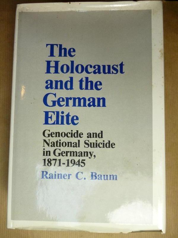The Holocaust and the German Elite. Genocide and National Suicide in Germany 1871 - 1945. - Rainer C. Baum.