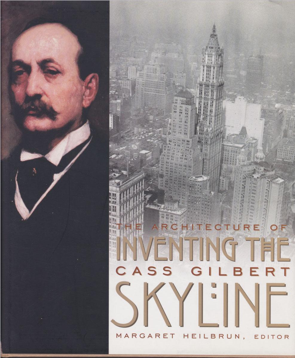 INVENTING THE SKYLINE: The Architecture of Cass Gilbert - Heilbrun, Margaret, editor