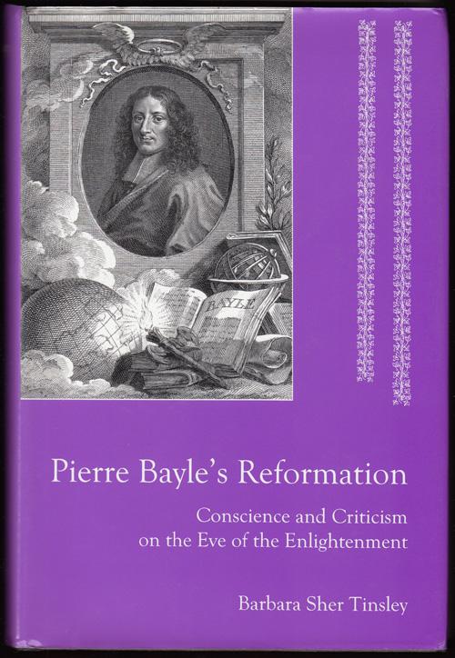 Pierre Bayle's Reformation: Conscience and Criticism on the Eve of the Enlightenment (SIGNED) - Tinsley, Barbara Sher