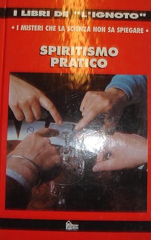 Spiritismo pratico: I misteri che la scienza non sa spiegare